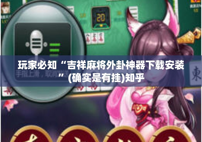 玩家必知“吉祥麻将外卦神器下载安装”(确实是有挂)知乎