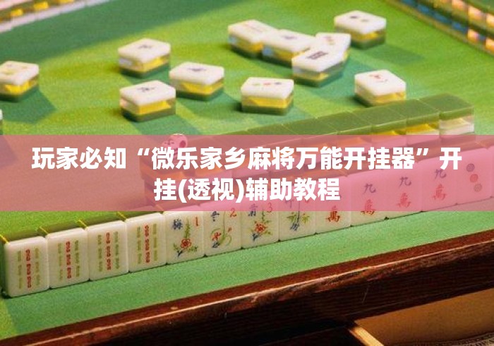 玩家必知“微乐家乡麻将万能开挂器”开挂(透视)辅助教程