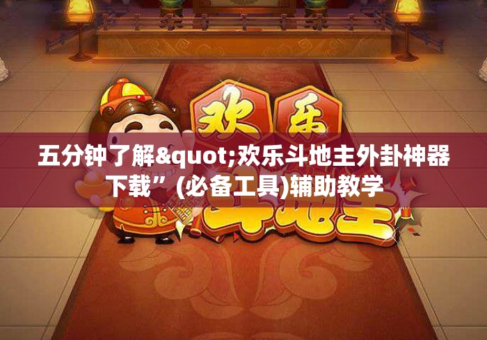 五分钟了解"欢乐斗地主外卦神器下载”(必备工具)辅助教学