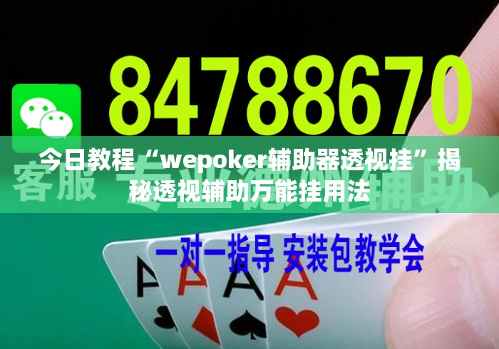 今日教程“wepoker辅助器透视挂	”揭秘透视辅助万能挂用法