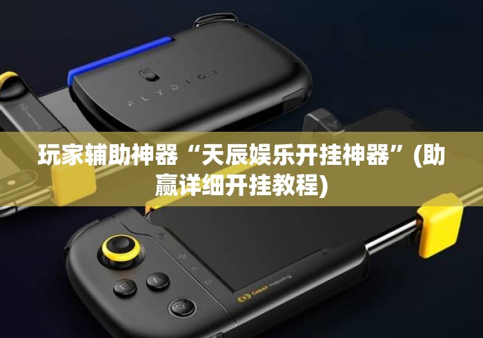 玩家辅助神器“天辰娱乐开挂神器”(助赢详细开挂教程)