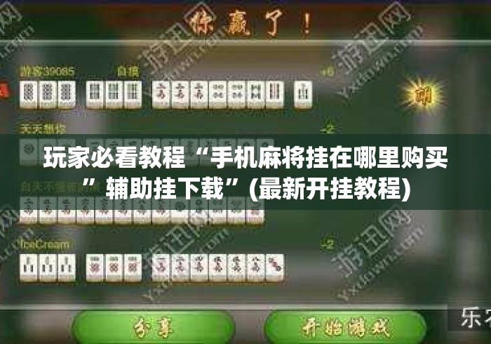 玩家必看教程“手机麻将挂在哪里购买”辅助挂下载	”(最新开挂教程)