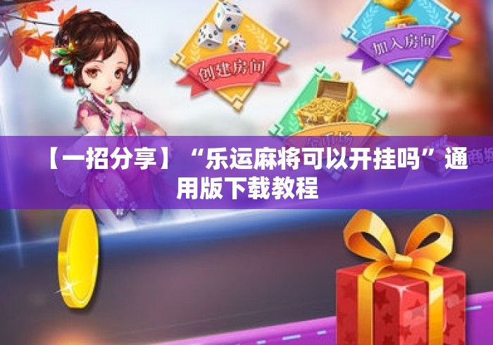 【一招分享】“乐运麻将可以开挂吗	”通用版下载教程