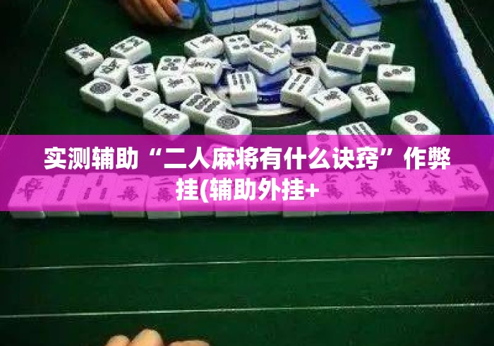 实测辅助“二人麻将有什么诀窍”作弊挂(辅助外挂+