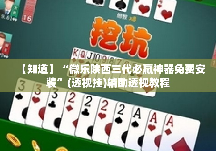 【知道】“微乐陕西三代必赢神器免费安装”(透视挂)辅助透视教程