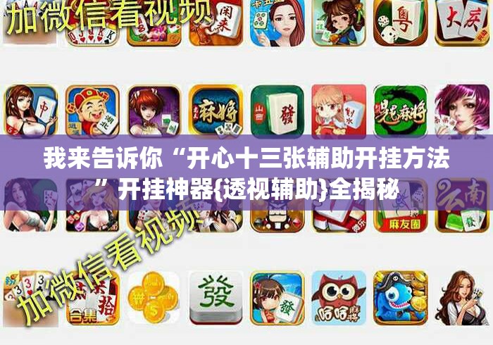 我来告诉你“开心十三张辅助开挂方法”开挂神器{透视辅助}全揭秘