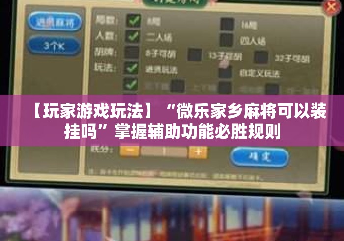 【玩家游戏玩法】“微乐家乡麻将可以装挂吗”掌握辅助功能必胜规则