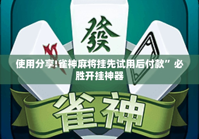 使用分享!雀神麻将挂先试用后付款	”必胜开挂神器