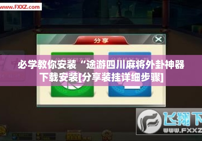 必学教你安装“途游四川麻将外卦神器下载安装[分享装挂详细步骤]