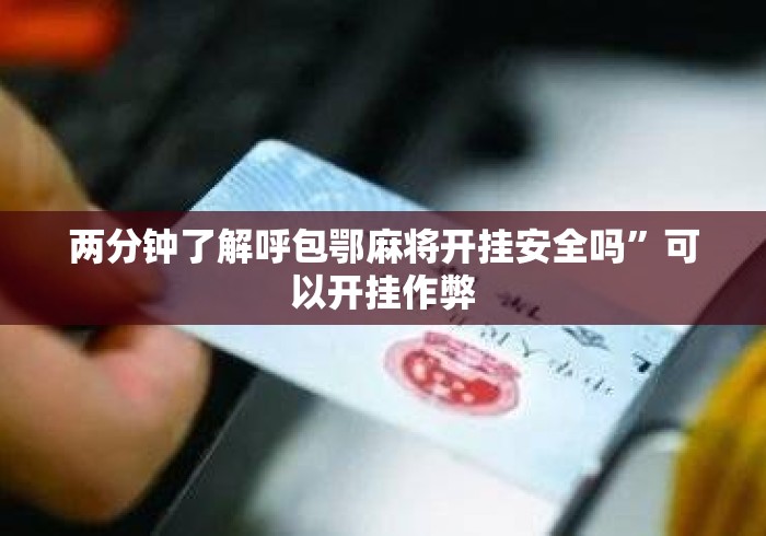 两分钟了解呼包鄂麻将开挂安全吗”可以开挂作弊