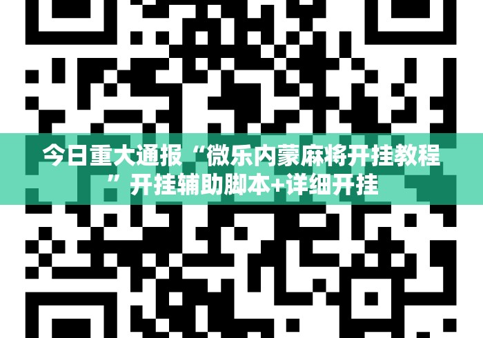 今日重大通报“微乐内蒙麻将开挂教程	”开挂辅助脚本+详细开挂