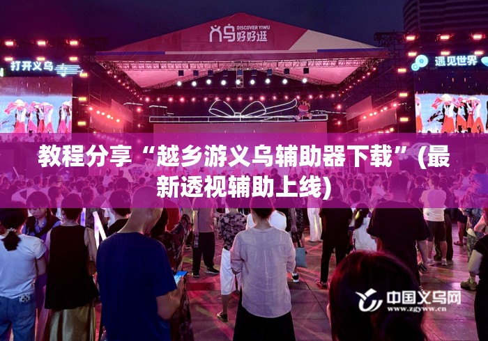 教程分享“越乡游义乌辅助器下载”(最新透视辅助上线)