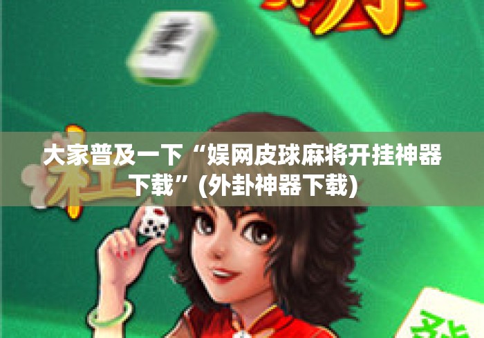大家普及一下“娱网皮球麻将开挂神器下载”(外卦神器下载)