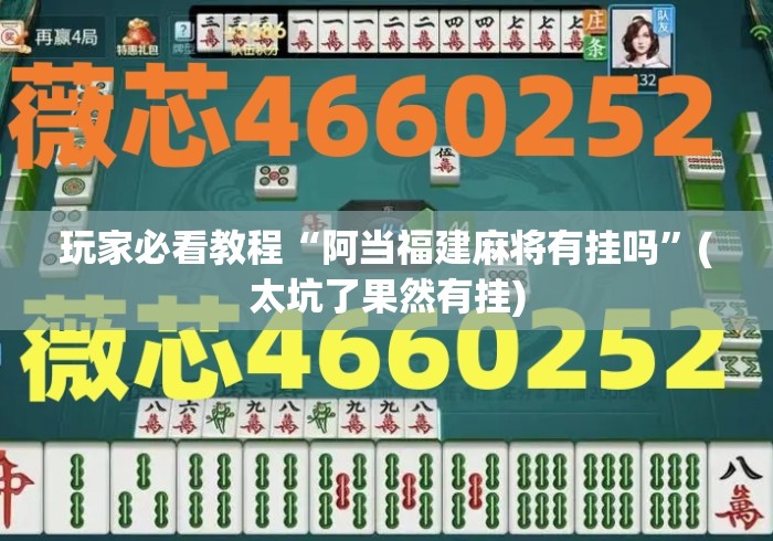 玩家必看教程“阿当福建麻将有挂吗”(太坑了果然有挂)