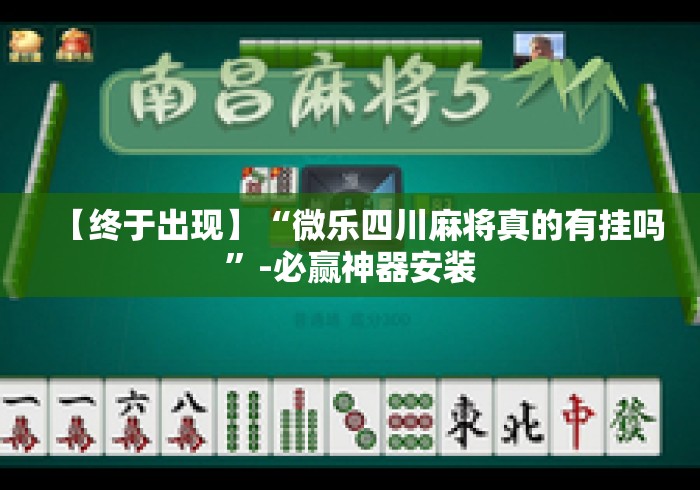 【终于出现】“微乐四川麻将真的有挂吗”-必赢神器安装