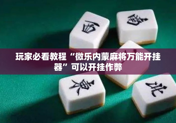 玩家必看教程“微乐内蒙麻将万能开挂器”可以开挂作弊