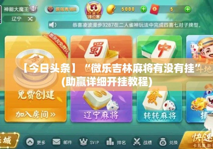 【今日头条】“微乐吉林麻将有没有挂”(助赢详细开挂教程)