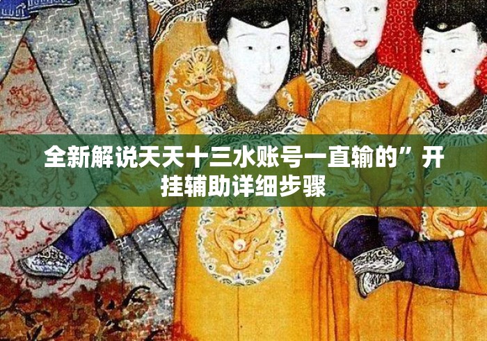 全新解说天天十三水账号一直输的”开挂辅助详细步骤