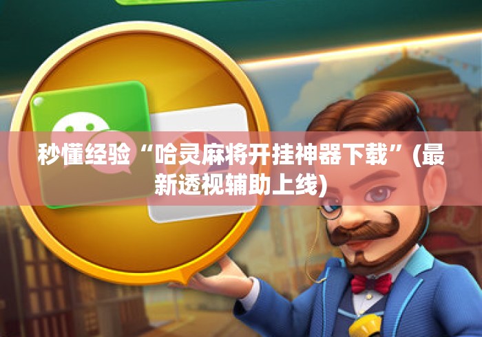 秒懂经验“哈灵麻将开挂神器下载	”(最新透视辅助上线)
